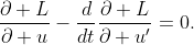 \displaystyle{\frac{\partial L}{\partial u}-\frac{d}{dt}\frac{\partial L}{\partial u'}=0.}