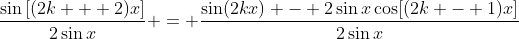 \displaystyle{\frac{\sin{[(2k + 2)x]}}{2\sin{x}} = \frac{\sin(2kx) - 2\sin{x}\cos[(2k - 1)x]}{2\sin{x}}}