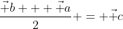 \displaystyle{\frac{\vec b + \vec a}2 = \vec c}