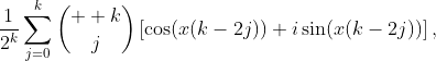 \displaystyle{\frac{1}{2^{k}}\sum_{j=0}^{k}\binom{  k}{j}\left[\cos(x(k-2j))+i\sin(x(k-2j))\right],}