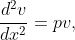 \displaystyle{\frac{d^{2}v}{dx^{2}}=pv,}