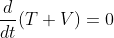 \displaystyle{\frac{d}{dt}(T+V)=0}
