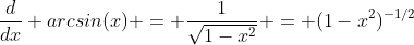 \displaystyle{\frac{d}{dx} arcsin(x) = \frac{1}{\sqrt{1-x^2}} = (1-x^2)^{-1/2}}
