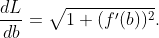 \displaystyle{\frac{dL}{db}=\sqrt{1+(f'(b))^{2}}}.