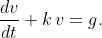 \displaystyle{\frac{dv}{dt}+k\,v=g.}