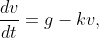 \displaystyle{\frac{dv}{dt}=g-kv,}