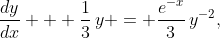 \displaystyle{\frac{dy}{dx} + \frac{1}{3}\,y = \frac{e^{-x}}{3}\,y^{-2},}