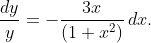 \displaystyle{\frac{dy}{y}=-\frac{3x}{(1+x^2)}\,dx}.