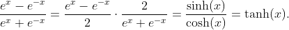 \displaystyle{\frac{e^{x}-e^{-x}}{e^{x}+e^{-x}}=\frac{e^{x}-e^{-x}}{2}\cdot\frac{2}{e^{x}+e^{-x}}=\frac{\sinh(x)}{\cosh(x)}=\tanh(x).}