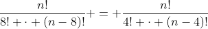 \displaystyle{\frac{n!}{8! \cdot (n-8)!} = \frac{n!}{4! \cdot (n-4)!}}