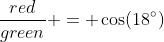\displaystyle{\frac{red}{green} = \cos(18^\circ)~\implies~green = \frac{red}{\cos(18^\circ)}}