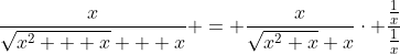 \displaystyle{\frac{x}{\sqrt{x^2 + x} + x} = \frac{x}{\sqrt{x^2+x}+x}\cdot \frac{\frac{1}{x}}{\frac{1}{x}}}