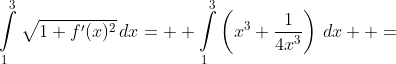 \displaystyle{\int\limits^3_1\sqrt{1+f'(x)^2}\,dx=  \int\limits_1^3\left(x^3+\frac{1}{4x^3}\right)\,dx  =
