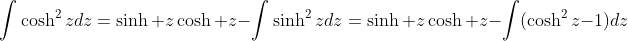 \displaystyle{\int}\cosh^2zdz=\sinh z\cosh z-\displaystyle{\int}\sinh^2zdz=\sinh z\cosh z-\displaystyle{\int}(\cosh^2z-1)dz