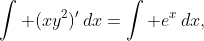 \displaystyle{\int (xy^{2})'\,dx=\int e^{x}\,dx,}