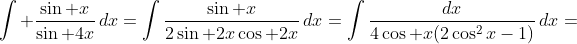 \displaystyle{\int \frac{\sin x}{\sin 4x}\,dx=\int\frac{\sin x}{2\sin 2x\cos 2x}\,dx=\int\frac{dx}{4\cos x(2\cos^2x-1)}\,dx}=