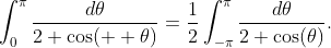 \displaystyle{\int_{0}^{\pi}\frac{d\theta}{2+\cos(  \theta)}=\frac{1}{2}\int_{-\pi}^{\pi}\frac{d\theta}{2+\cos(\theta)}.}
