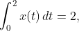 \displaystyle{\int_{0}^{2}x(t)\,dt=2},