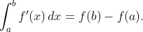 \displaystyle{\int_{a}^{b}f'(x)\,dx=f(b)-f(a).}