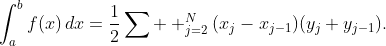 \displaystyle{\int_{a}^{b}f(x)\,dx=\frac{1}{2}\sum  _{j=2}^{N}(x_{j}-x_{j-1})(y_{j}+y_{j-1}).}