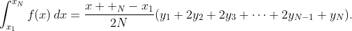\displaystyle{\int_{x_{1}}^{x_{N}}f(x)\,dx=\frac{x  _{N}-x_{1}}{2N}(y_{1}+2y_{2}+2y_{3}+\dots+2y_{N-1}+y_{N})}.