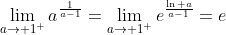 \displaystyle{\lim\limits_{a\to 1^+}a^\frac{1}{a-1}=\lim\limits_{a\to 1^+}e^\frac{\ln a}{a-1}=e}