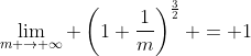 \displaystyle{\lim_{m \to \infty} \left(1+\frac{1}{m}\right)^{\frac{3}{2}} = 1}