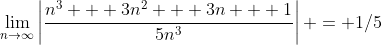 \displaystyle{\lim_{n\to\infty}\left|\frac{n^3 + 3n^2 + 3n + 1}{5n^3}\right| = 1/5}