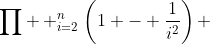 \displaystyle{\prod  ^n_{i=2}\left(1 - \frac{1}{i^2}\right) }