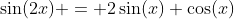 \displaystyle{\sin(2x) = 2\sin(x) \cos(x)}