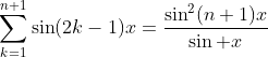 \displaystyle{\sum\limits^{n+1}_{k=1}\sin(2k-1)x=\frac{\sin^2(n+1)x}{\sin x}}