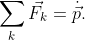 \displaystyle{\sum_{k}\vec{F_{k}}=\dot{\vec{p}}.}