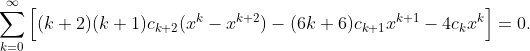 \displaystyle{\sum_{k=0}^{\infty}\Big[(k+2)(k+1)c_{k+2}(x^{k}-x^{k+2})-(6k+6)c_{k+1}x^{k+1}-4c_{k}x^{k}\Big]=0}.