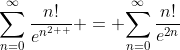 \displaystyle{\sum_{n=0}^{\infty}\frac{n!}{e^{n^{2  }}} = {\sum_{n=0}^{\infty}\frac{n!}{e^{2n}}