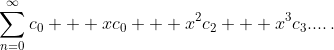 \displaystyle{\sum_{n=0}^{\infty}c_0 + xc_0 + x^2c_2 + x^3c_3....\,}.
