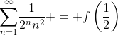 \displaystyle{\sum_{n=1}^\infty}\frac{1}{2^nn^2} = f\left(\frac{1}{2}\right)