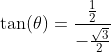 \displaystyle{\tan(\theta)=\frac{\frac12}{-\frac{\sqrt{3}}2}}