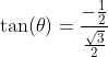 \displaystyle{\tan(\theta)=\frac{-\frac12}{\frac{\sqrt{3}}2}}