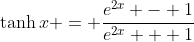 \displaystyle{\tanh{x} = \frac{e^{2x} - 1}{e^{2x} + 1}}