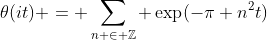\displaystyle{\theta(it) = \sum_{n \in \mathbb{Z}} \exp(-\pi n^2t)}