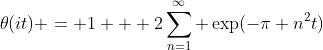 \displaystyle{\theta(it) = 1 + 2\sum_{n=1}^{\infty} \exp(-\pi n^2t)}