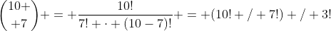 \displaystyle{{10 \choose 7} = \frac{10!}{7! \cdot (10-7)!}} = (10! / 7!) / 3!