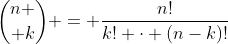 \displaystyle{{n \choose k} = \frac{n!}{k! \cdot (n-k)!}}