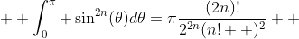 \displaystyle{  \int_0^\pi \sin^{2n}(\theta)d\theta=\pi\frac{(2n)!}{2^{2n}(n!  )^2}  }