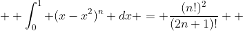 \displaystyle{  \int_0^1 (x-x^2)^n dx = \frac{(n!)^2}{(2n+1)!}  }