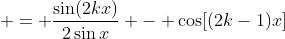\displaystyle{ = \frac{\sin(2kx)}{2\sin{x}} - \cos[(2k-1)x]}