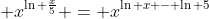 \displaystyle{ x^{\ln \frac{x}{5}} = x^{\ln x - \ln 5}}