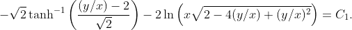 \displaystyle{-\sqrt{2}\tanh^{-1}\left(\frac{(y/x)-2}{\sqrt{2}}\right)-2\ln\left(x\sqrt{2-4(y/x)+(y/x)^{2}}\right)=C_{1}.}