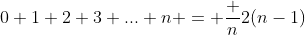\displaystyle{0+1+2+3+...+n = \frac n2(n-1)}