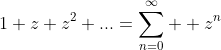 \displaystyle{1+z+z^2+...=\sum\limits^\infty_{n=0}  z^n}